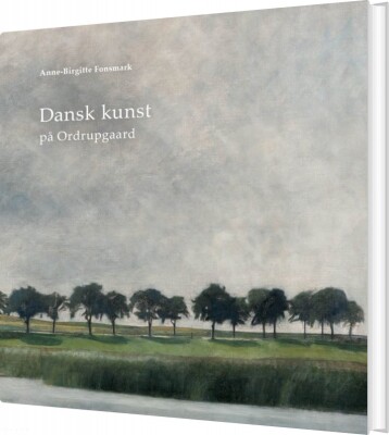 Dansk Kunst På Ordrupgaard - Anne-Birgitte Fonsmark - Bog