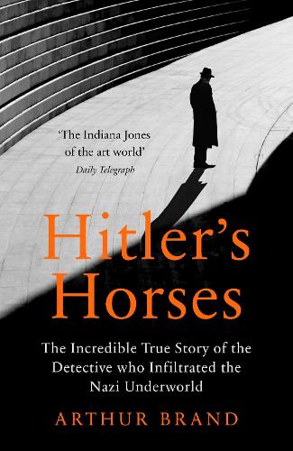 Hitler's Horses: The Incredible True Story of the Detective who Infiltrated the Nazi Underworld (Paperback)