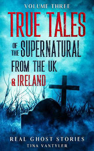 Real Ghost Stories: True Tales Of The Supernatural From The UK & Ireland UK Volume Three - Real Ghost Stories: True Supernatural Tales 3 (Paperback)