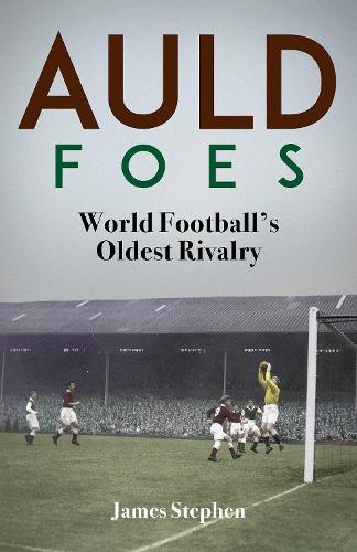 Auld Foes: World Football's Oldest Rivalry (Hardback)