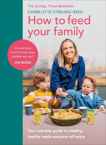 How to Feed Your Family: Your one-stop guide to creating healthy meals everyone will enjoy (Hardback)