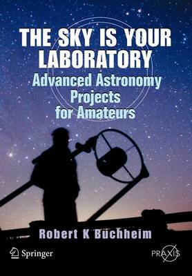 The Sky is Your Laboratory: Advanced Astronomy Projects for Amateurs - Springer Praxis Books (Paperback)