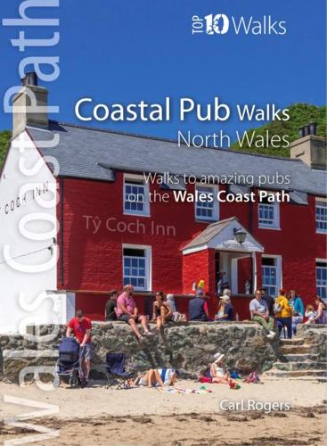 Coastal Pub Walks: North Wales: Walks to amazing coastal pubs on the Wales Coast Path - Top 10 Walks series: Wales Coast Path (Paperback)