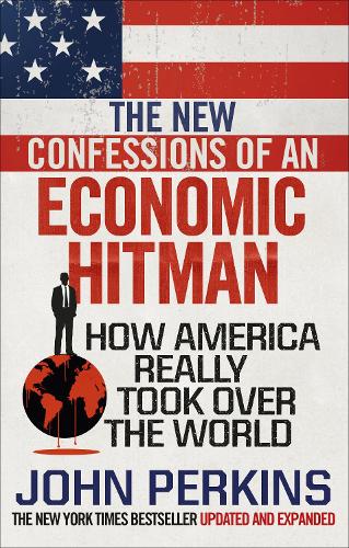 The New Confessions of an Economic Hit Man: How America really took over the world (Paperback)