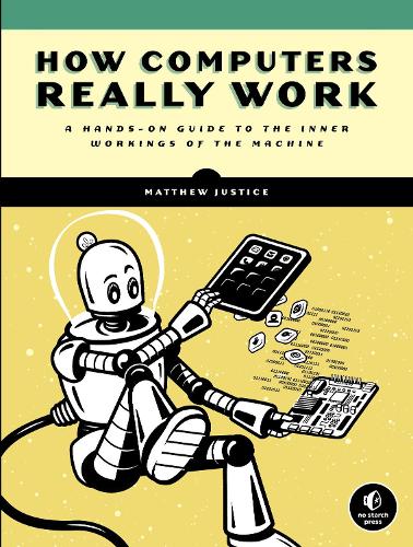 How Computers Really Work: A Hands-On Guide to the Inner Workings of the Machine (Paperback)