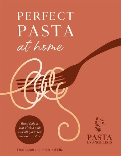 Perfect Pasta at Home: Bring Italy to your kitchen with over 80 quick and delicious recipes (Hardback)