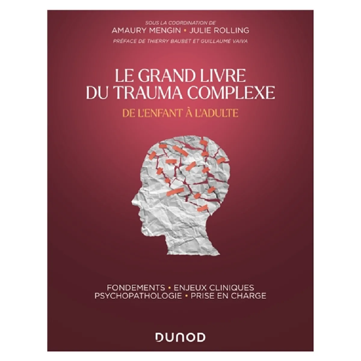 Le grand livre du trauma complexe : de l'enfant à l'adulte : fondements, enjeux cliniques, psychopathologie, prise en charge
