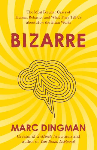 Bizarre: The Most Peculiar Cases of Human Behavior and What They Tell Us about How the Brain Works (Paperback)