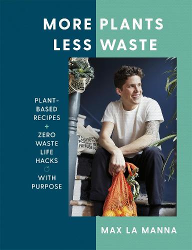 More Plants Less Waste: Plant-based Recipes + Zero Waste Life Hacks with Purpose (Hardback)
