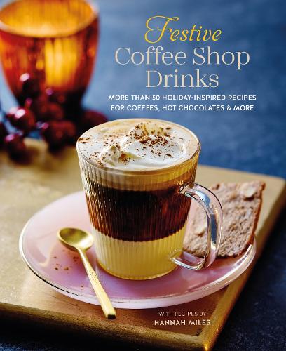 Festive Coffee ShopDrinks: 60 Holiday-Inspired Recipes for Coffees, Hot Chocolates and More (Hardback)