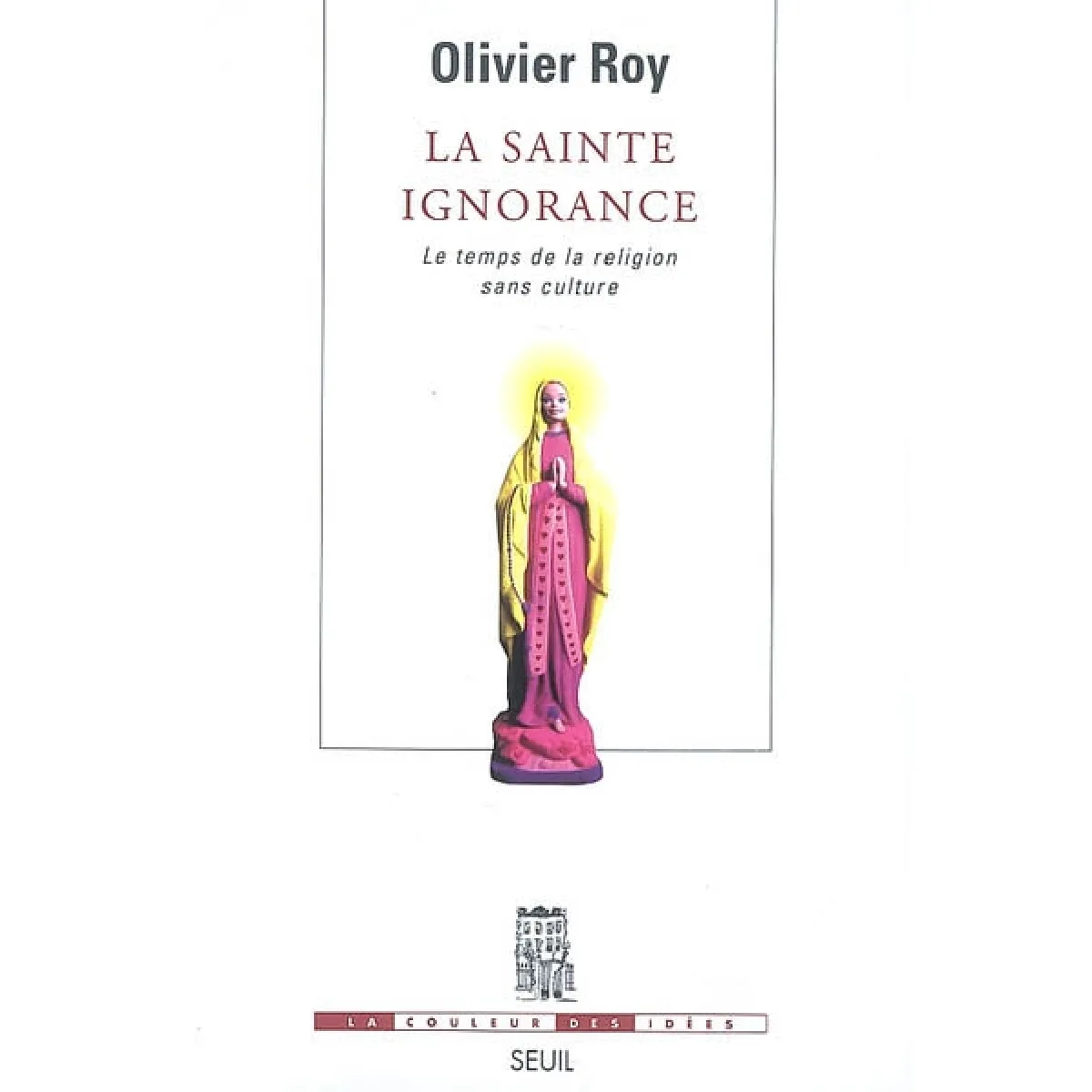La sainte ignorance : le temps de la religion sans culture · Occasion