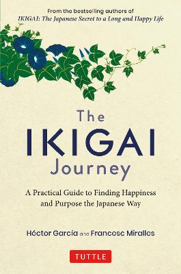 The Ikigai Journey: A Practical Guide to Finding Happiness and Purpose the Japanese Way (Hardback)