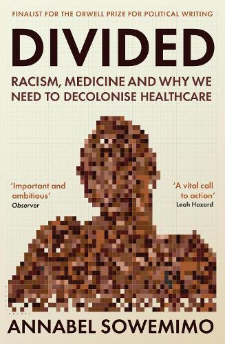 Divided: Racism, Medicine and Why We Need to Decolonise Healthcare (Paperback)