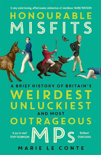 Honourable Misfits: A Brief History of Britain's Weirdest, Unluckiest and Most Outrageous MPs (Paperback)