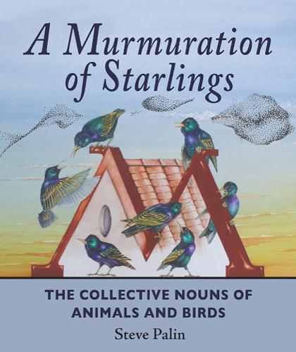 A Murmuration of Starlings: The Collective Nouns of Animals and Birds (Hardback)