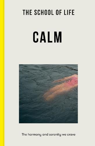 The School of Life: Calm: the harmony and serenity we crave (Paperback)