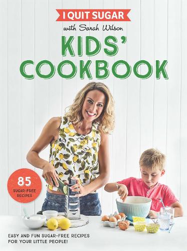 I Quit Sugar Kids Cookbook: 85 Easy and Fun Sugar-Free Recipes for Your Little People (Paperback)