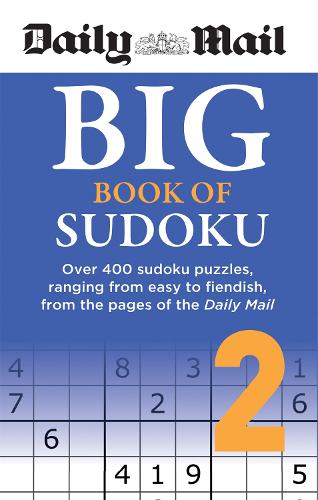 Daily Mail Big Book of Sudoku Volume 2: Over 400 sudokus, ranging from easy to fiendish, from the pages of the Daily Mail - The Daily Mail Puzzle Books (Paperback)
