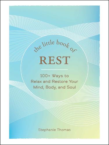 The Little Book of Rest: 100+ Ways to Relax and Restore Your Mind, Body, and Soul - Little Book of Self-Help Series (Hardback)