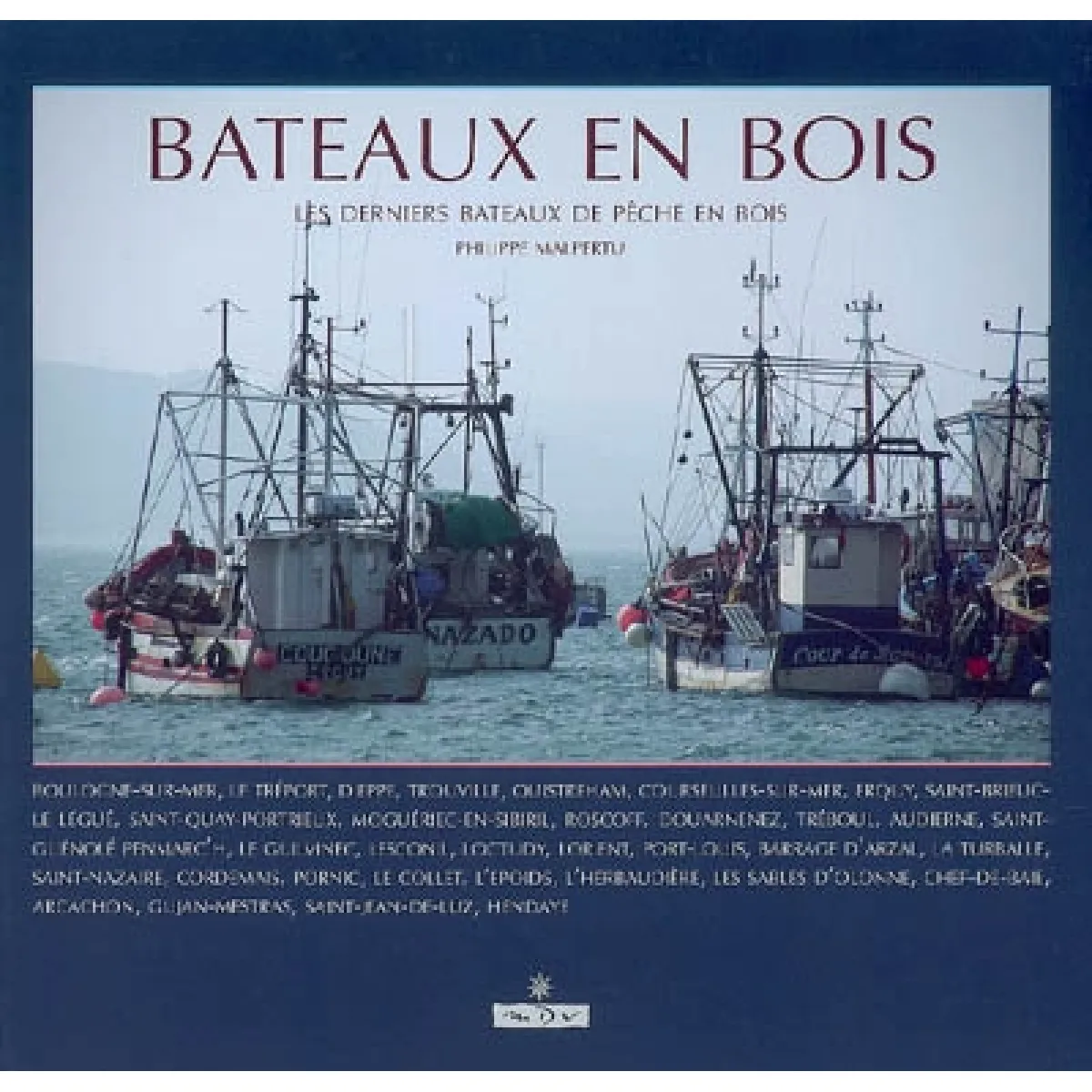 Bateaux en bois : les derniers bateaux de pêche en bois : Boulogne-sur-Mer, Le Tréport, Dieppe, Trouville, Ouistreham, Courseulles-sur-mer, Erquy, Saint-Brieuc-Le Légué, Saint-Quay-Portrieux, Monguériec-en-Sibiril, Roscoff, Douarnenez, Tréboul, Audie