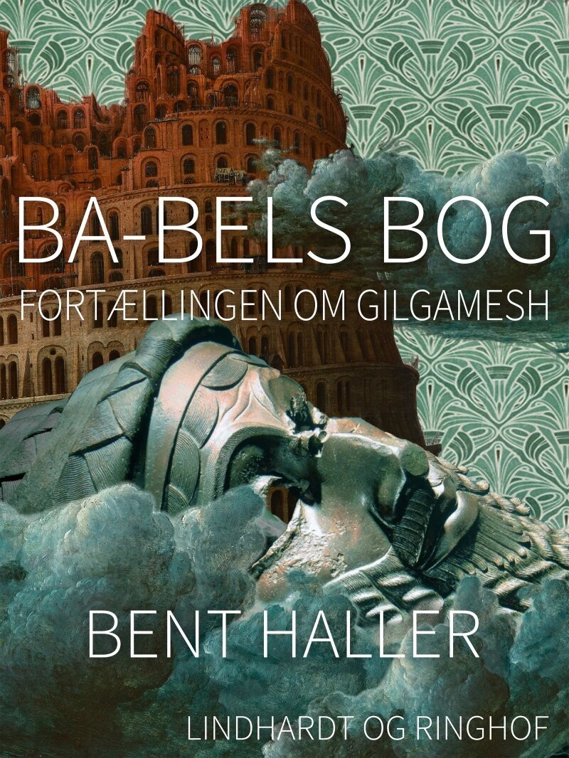 Ba-Bels Bog. Fortællingen Om Gilgamesh - Bent Haller - Bog