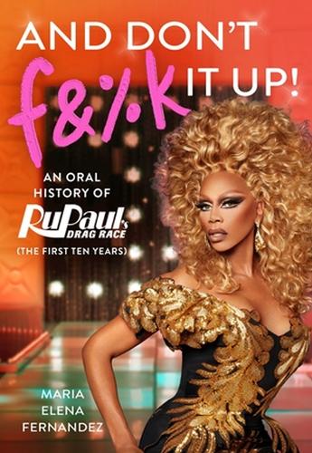 And Don't F&%k It Up: An Oral History of RuPaul's Drag Race (The First Ten Years) (Hardback)