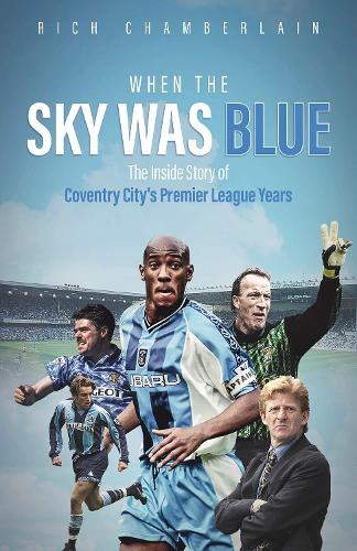When The Sky Was Blue: The Inside Story of Coventry City's Premier League Years (Hardback)
