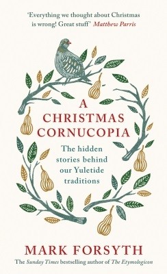 A Christmas Cornucopia: The Hidden Stories Behind Our Yuletide Traditions (Hardback)