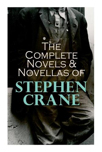The Complete Novels & Novellas of Stephen Crane: The Red Badge of Courage, Maggie, George's Mother, The Third Violet, Active Service, The Monster... (Paperback)