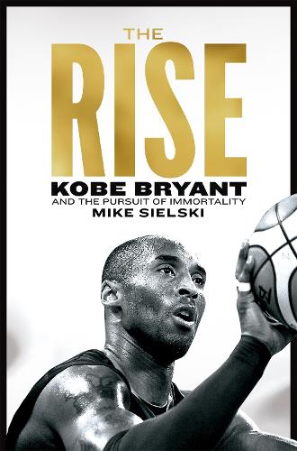 The Rise: Kobe Bryant and the Pursuit of Immortality (Paperback)