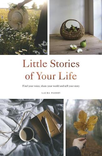 Little Stories of Your Life: Find Your Voice, Share Your World and Tell Your Story (Hardback)