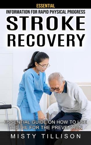 Stroke Recovery: Essential Information for Rapid Physical Progress (Essential Guide on How to Use Cbd Oil for the Prevention) (Paperback)