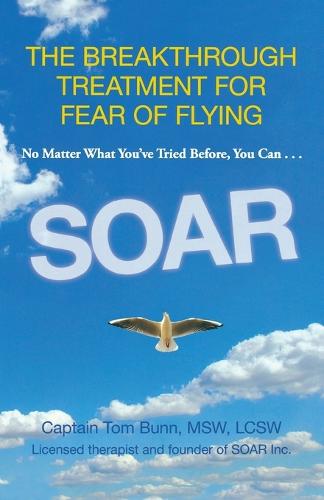 Soar: The Breakthrough Treatment For Fear Of Flying (Paperback)