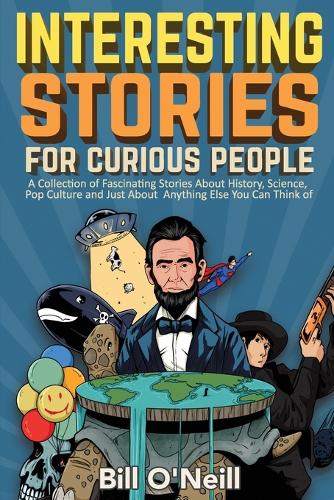 Interesting Stories For Curious People: A Collection of Fascinating Stories About History, Science, Pop Culture and Just About Anything Else You Can Think of (Paperback)