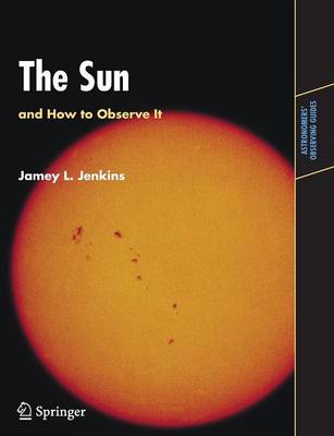 The Sun and How to Observe It - Astronomers' Observing Guides (Paperback)