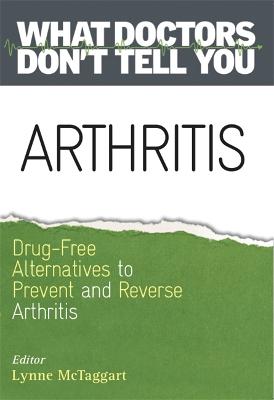 Arthritis: Drug-Free Alternatives to Prevent and Reverse Arthritis - What Doctors Don't Tell You (Paperback)