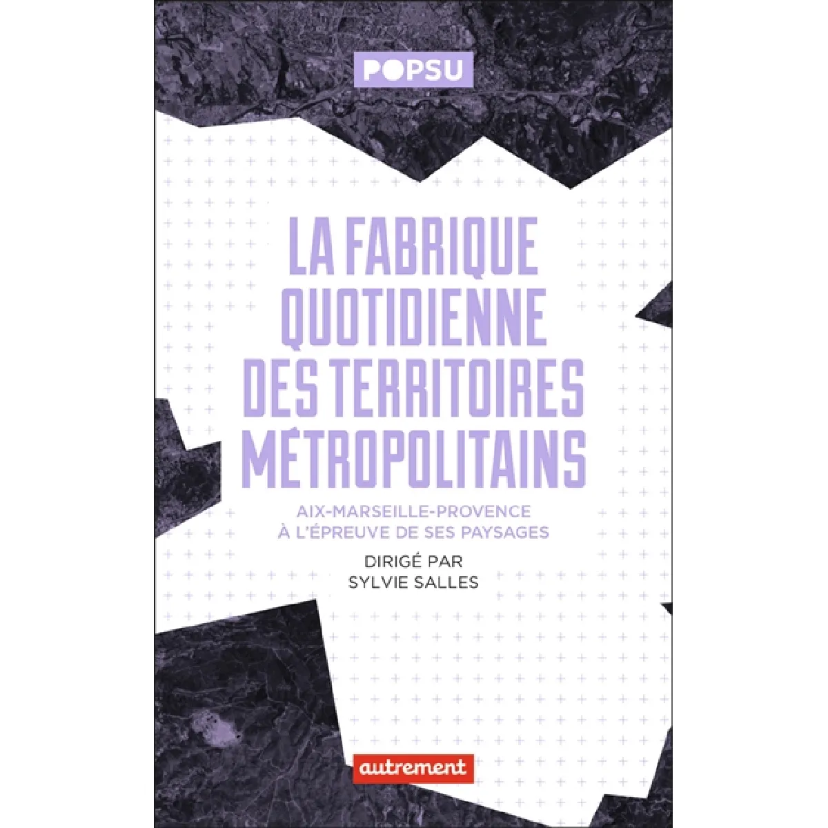 La fabrique quotidienne des territoires métropolitains : Aix-Marseille-Provence à l'épreuve de ses paysages · Occasion
