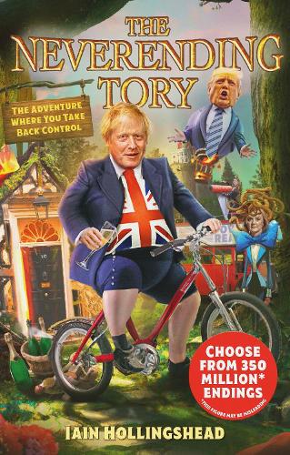 Boris Johnson: The Neverending Tory: The Adventure Where You Take Back Control (Hardback)