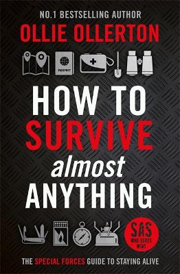How To Survive (Almost) Anything: The Special Forces Guide To Staying Alive (Hardback)