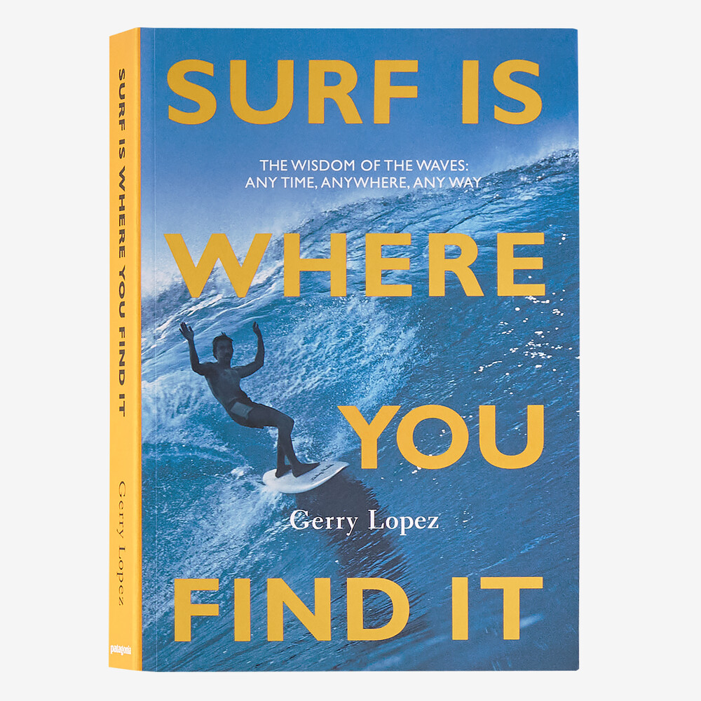 Surfen ist, wo immer man es findet: Die Weisheit der Wellen: Jederzeit, überall, auf jede Art und Weise (Von Gerry Lopez)