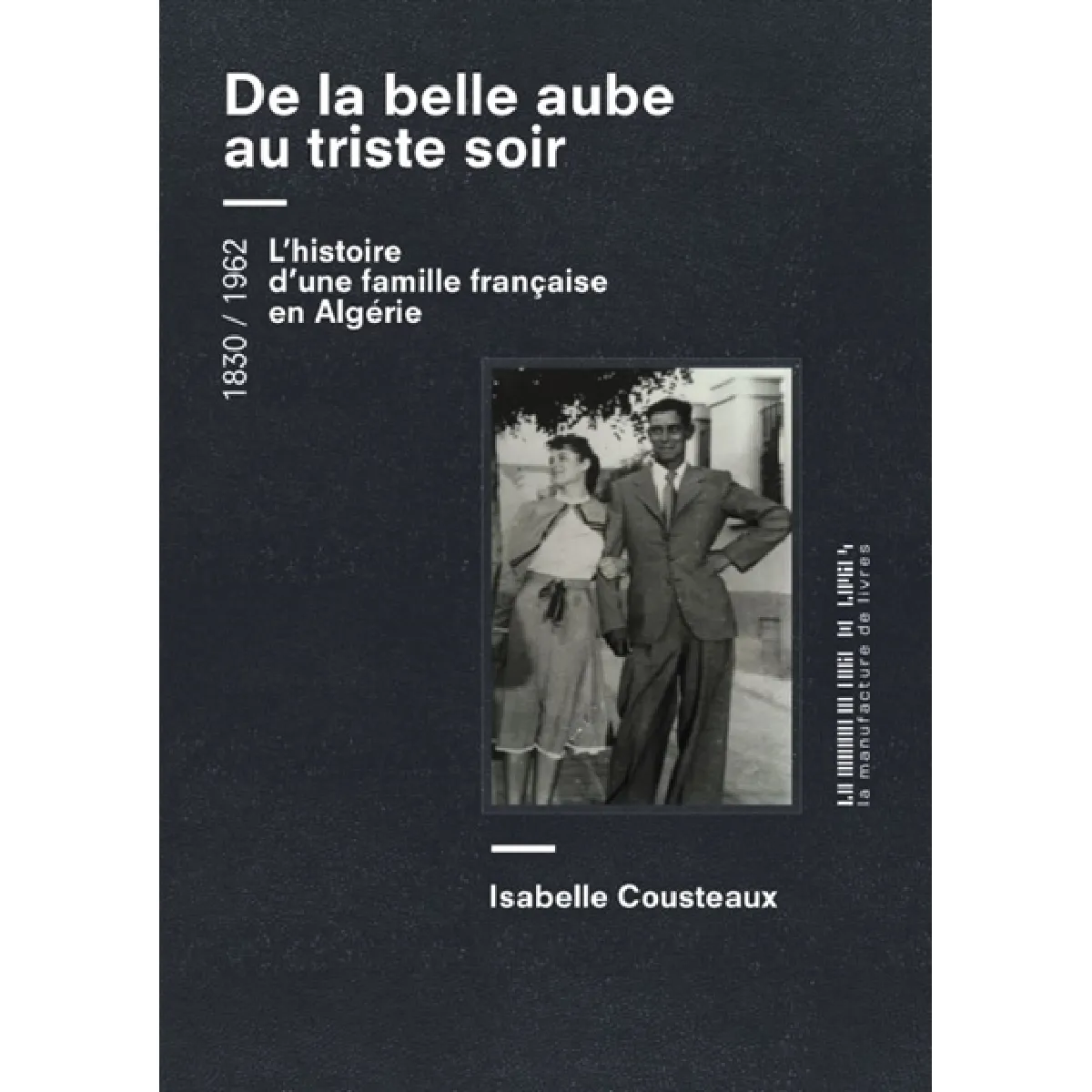 De la belle aube au triste soir : une femme, un homme, une famille... de l'Algérie à la France, 1830-1962 : récit · Occasion