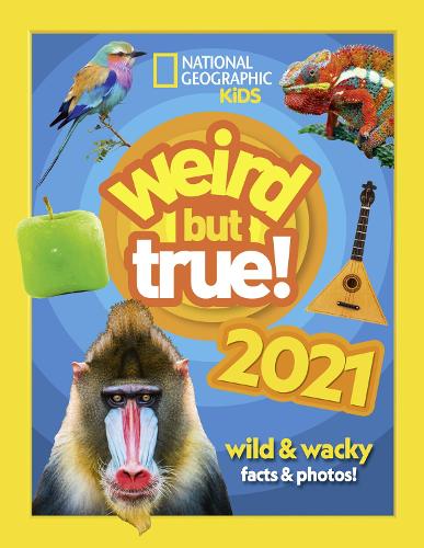 Weird but true! 2021: Wild and Wacky Facts & Photos! - National Geographic Kids (Hardback)