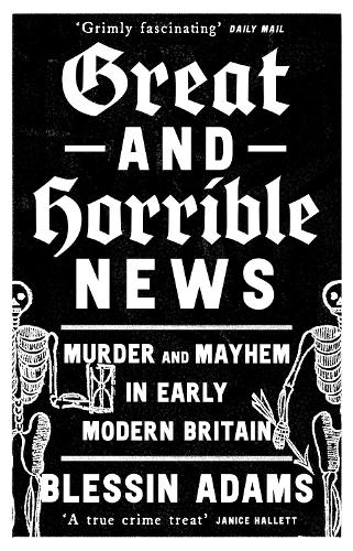 Great and Horrible News: Murder and Mayhem in Early Modern Britain (Paperback)