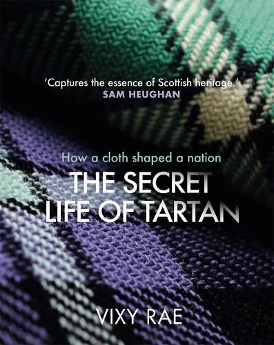 The Secret Life of Tartan: How a cloth shaped a nation (Hardback)