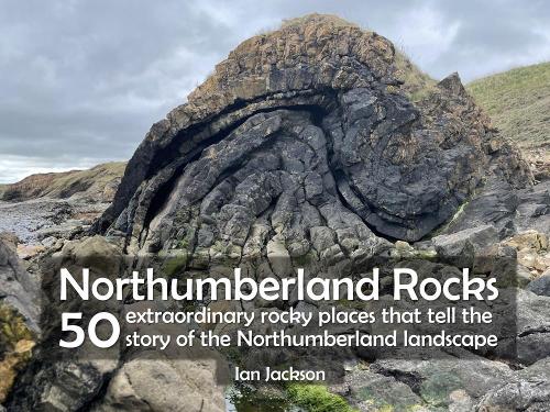 Northumberland Rocks: 50 Extraordinary Rocky Places That Tell The Story of the Northumberland Landscape (Paperback)