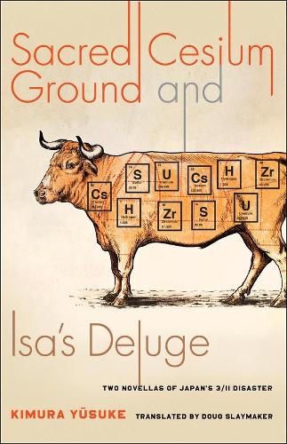Sacred Cesium Ground and Isa's Deluge: Two Novellas of Japan's 3/11 Disaster - Weatherhead Books on Asia (Paperback)