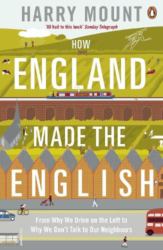 How England Made the English: From Why We Drive on the Left to Why We Don't Talk to Our Neighbours (Paperback)