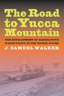 The Road to Yucca Mountain: The Development of Radioactive Waste Policy in the United States (Hardback)