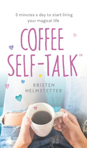 Coffee Self-Talk: 5 minutes a day to start living your magical life (Hardback)