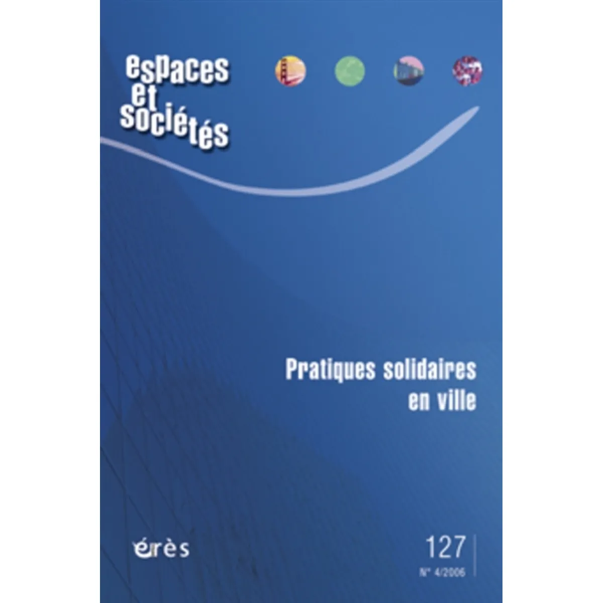 Espaces et sociétés, n° 127. Pratiques solidaires en ville · Occasion